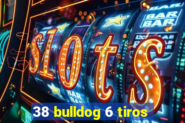 38 bulldog 6 tiros